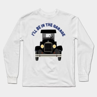 I’ll be in the garage Long Sleeve T-Shirt